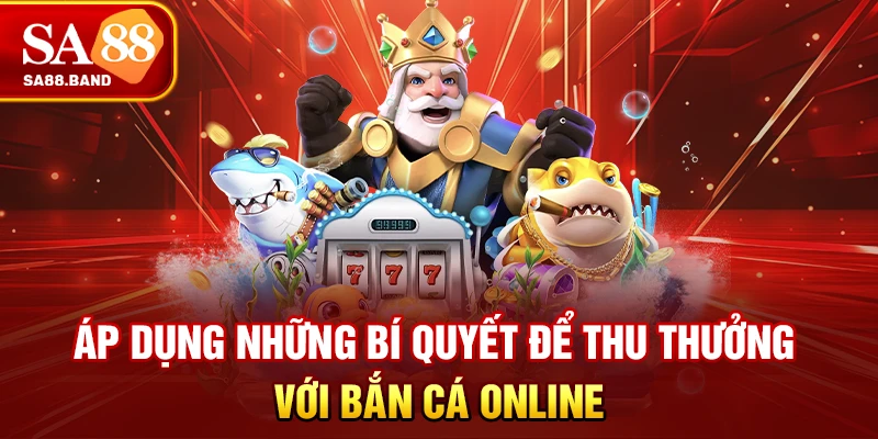 Áp dụng những bí quyết để thu thưởng với bắn cá online