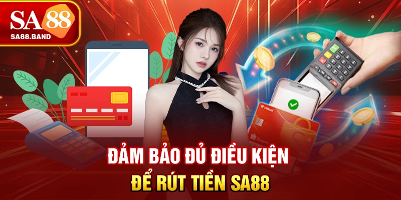 Đảm bảo đủ điều kiện để rút tiền SA88