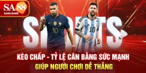 Kèo Chấp - Tỷ Lệ Cân Bằng Sức Mạnh Giúp Người Chơi Dễ Thắng