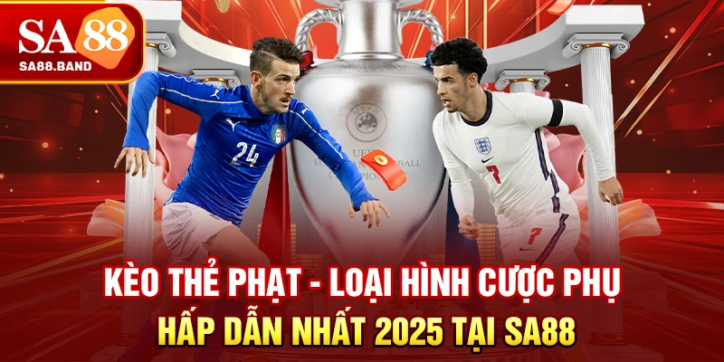 Kèo Thẻ Phạt - Loại Hình Cược Phụ Hấp Dẫn Nhất 2025 Tại SA88