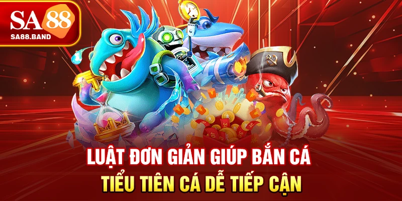 Luật đơn giản giúp bắn cá tiểu tiên cá dễ tiếp cận