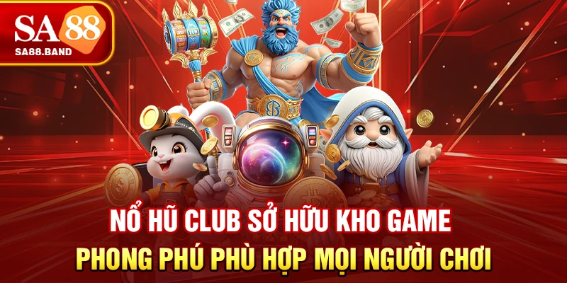 Nổ hũ CLUB sở hữu kho game phong phú phù hợp mọi người chơi
