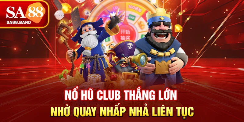 Nổ hũ CLUB thắng lớn nhờ quay nhấp nhả liên tục