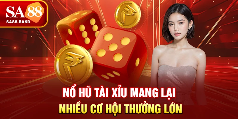 Nổ hũ tài xỉu mang lại nhiều cơ hội thưởng lớn