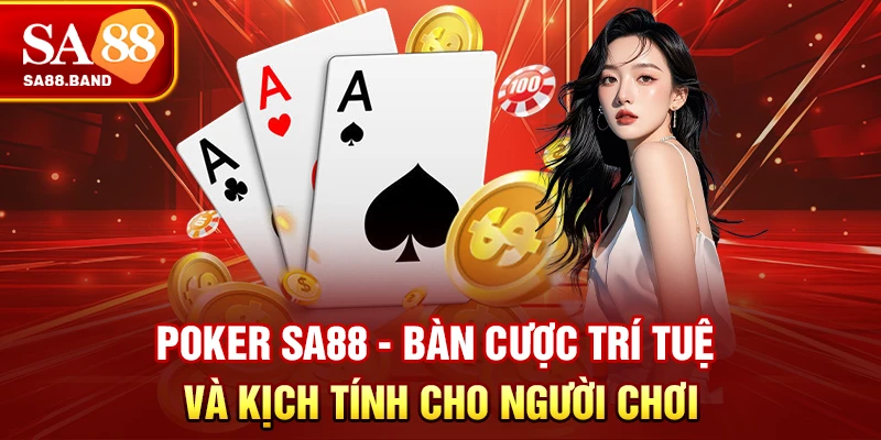 Poker SA88 - Bàn cược trí tuệ và kịch tính cho người chơi
