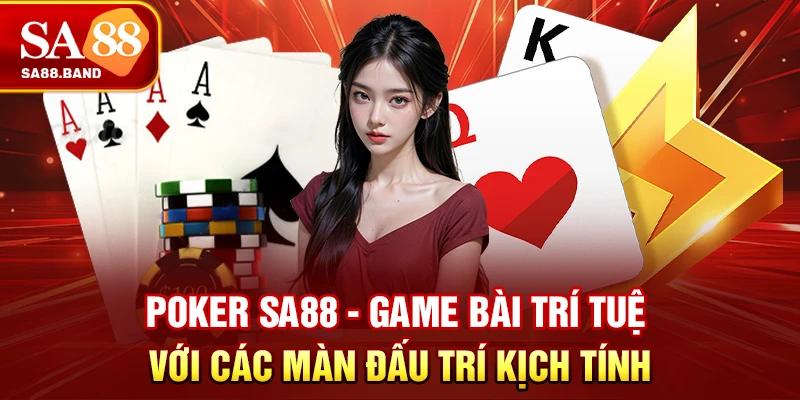 Poker SA88 - Game Bài Trí Tuệ Với Các Màn Đấu Trí Kịch Tính