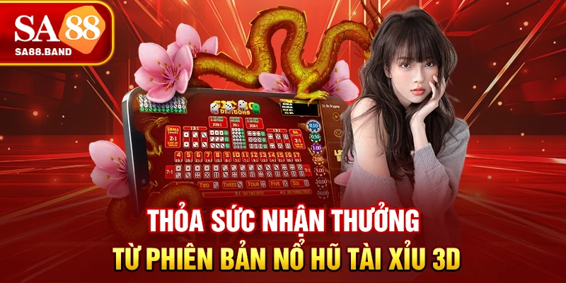 Thỏa sức nhận thưởng từ phiên bản Nổ hũ tài xỉu 3D