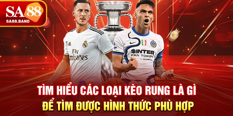 Tìm hiểu các loại kèo rung là gì để tìm được hình thức phù hợp