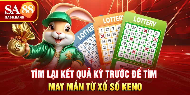 Tìm lại kết quả kỳ trước để tìm may mắn từ xổ số Keno