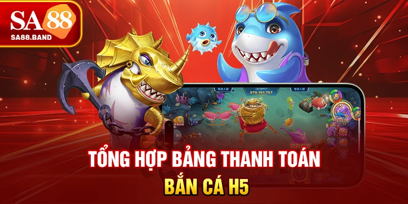 Tổng hợp bảng thanh toán bắn cá H5