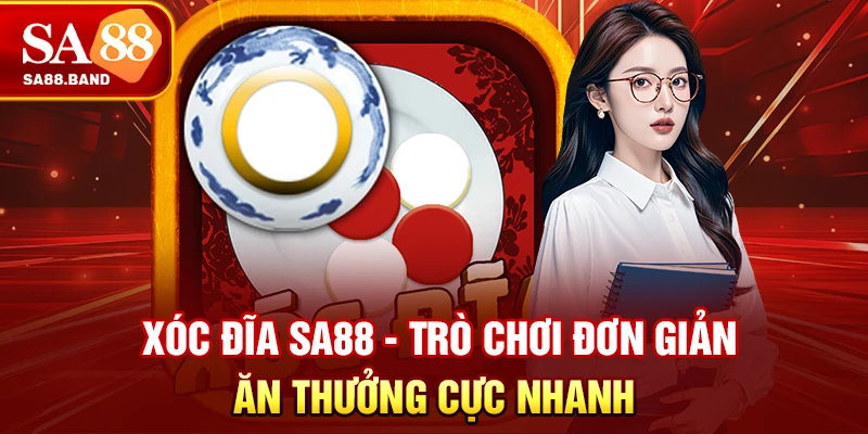 Xóc Đĩa SA88 - Trò Chơi Đơn Giản Ăn Thưởng Cực Nhanh