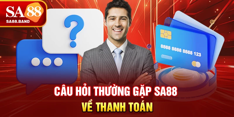 Câu hỏi thường gặp SA88 về thanh toán